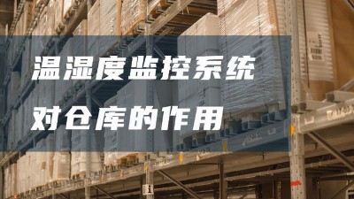 倉(cāng)庫(kù)溫濕度監(jiān)控系統(tǒng)有哪些好處？