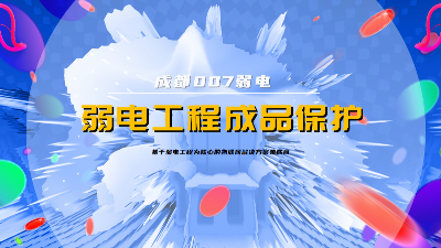 成都007弱電建設(shè)公司，分享弱電系統(tǒng)成品保護策略